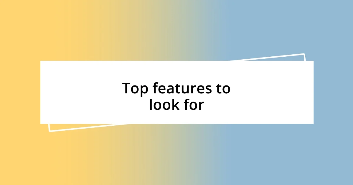 Top features to look for