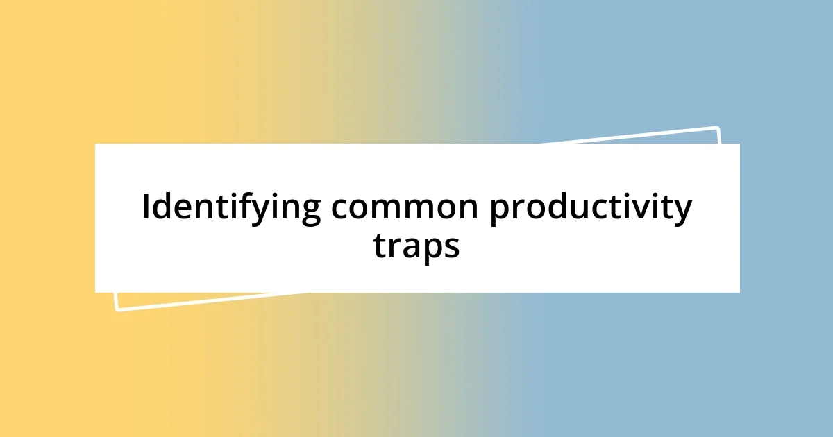 Identifying common productivity traps