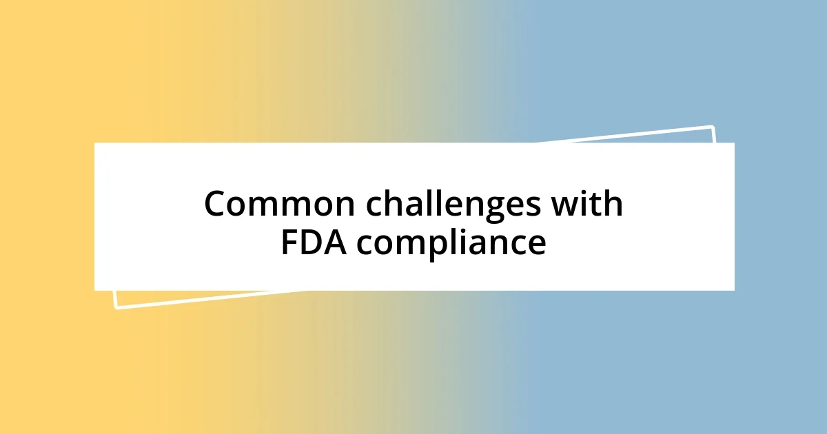 Common challenges with FDA compliance