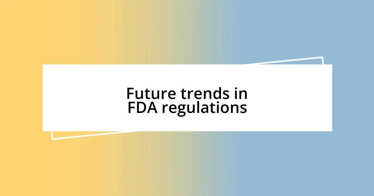 Future trends in FDA regulations