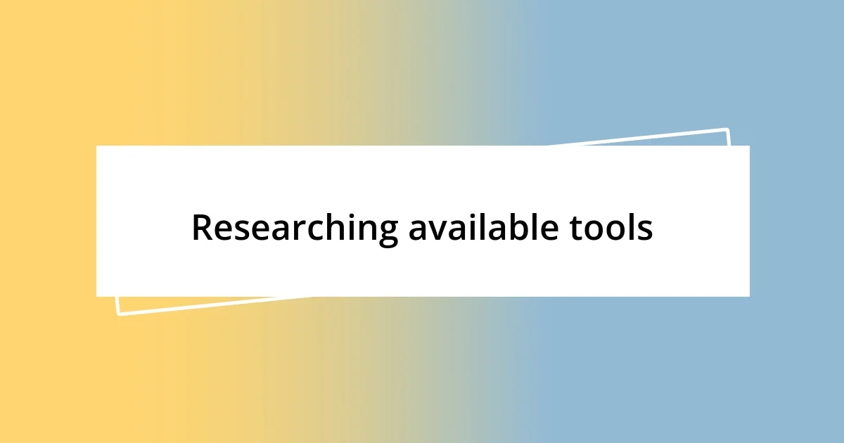 Researching available tools