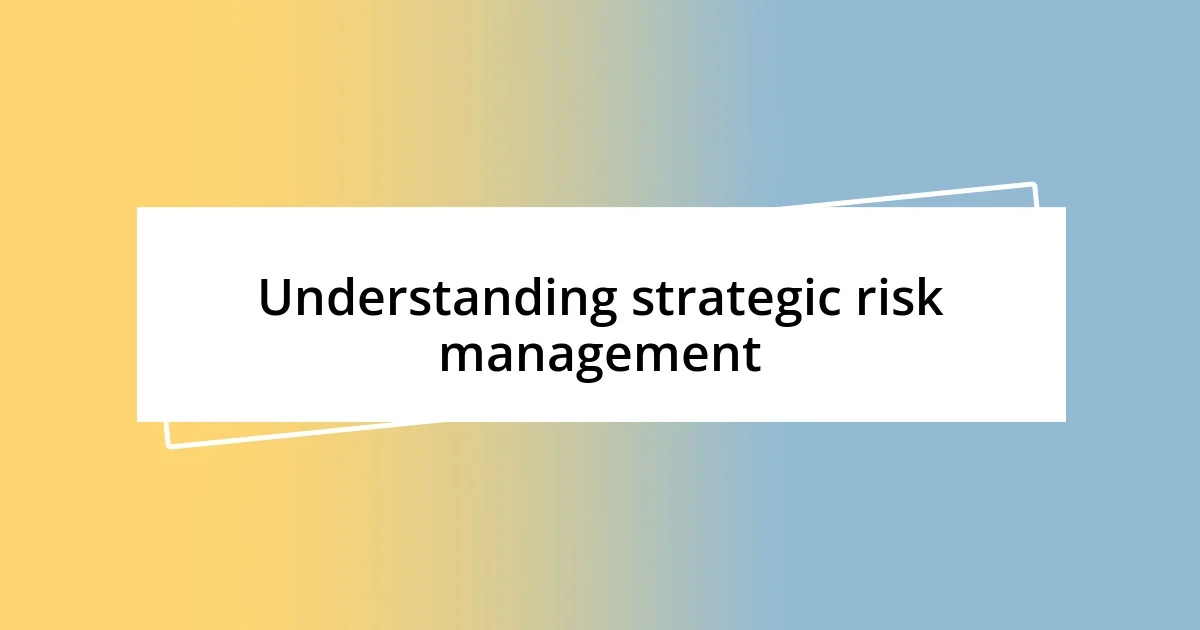 Understanding strategic risk management