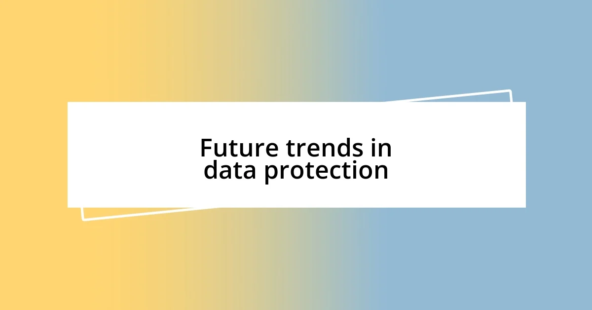 Future trends in data protection