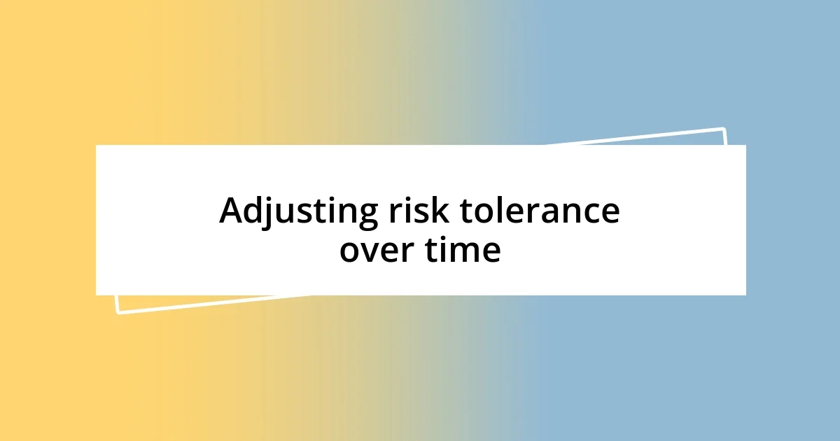 Adjusting risk tolerance over time