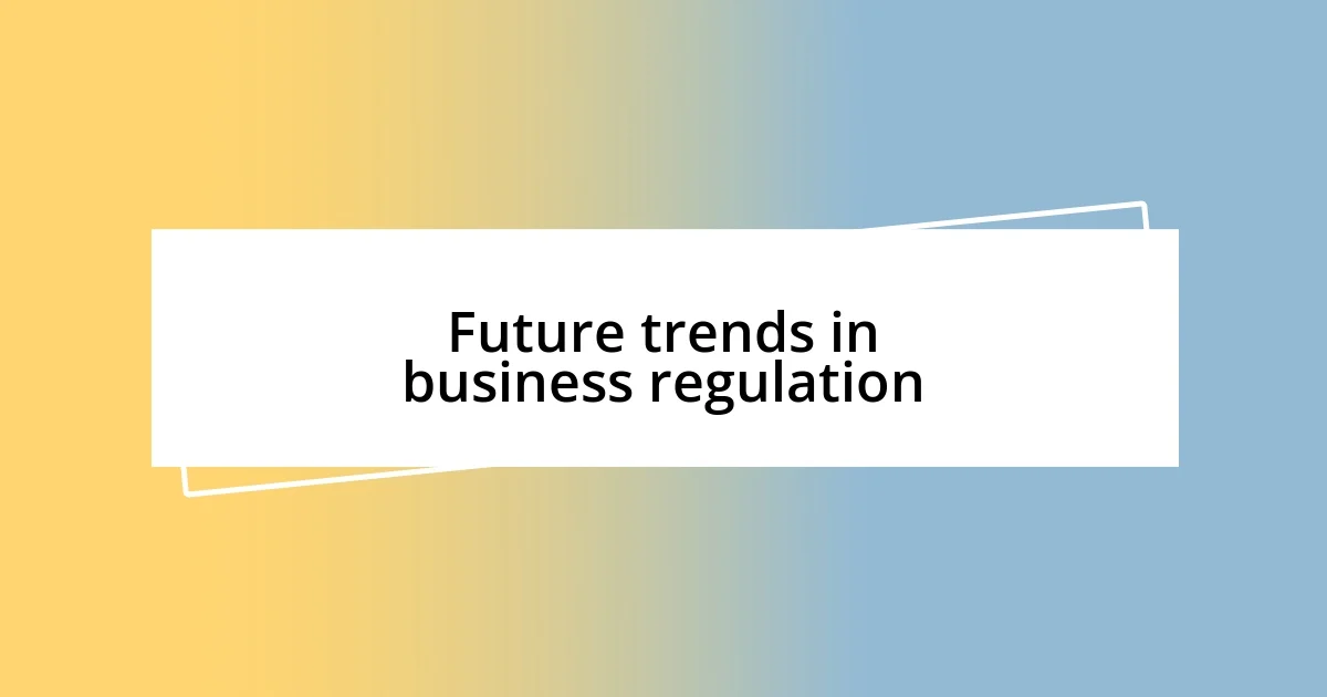 Future trends in business regulation