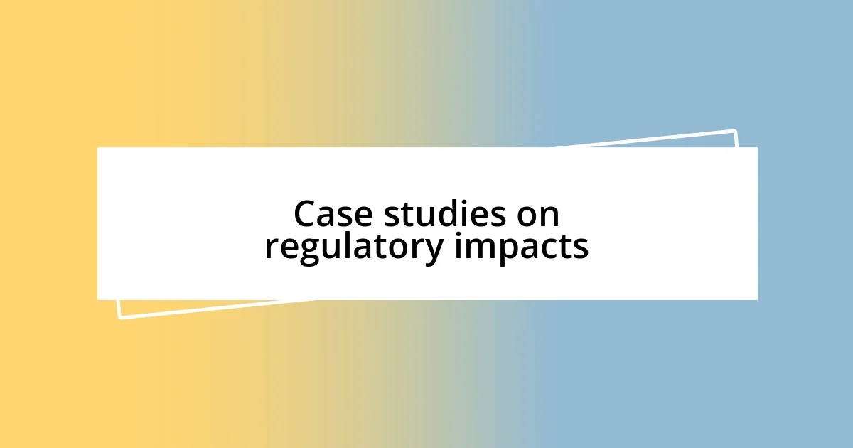 Case studies on regulatory impacts