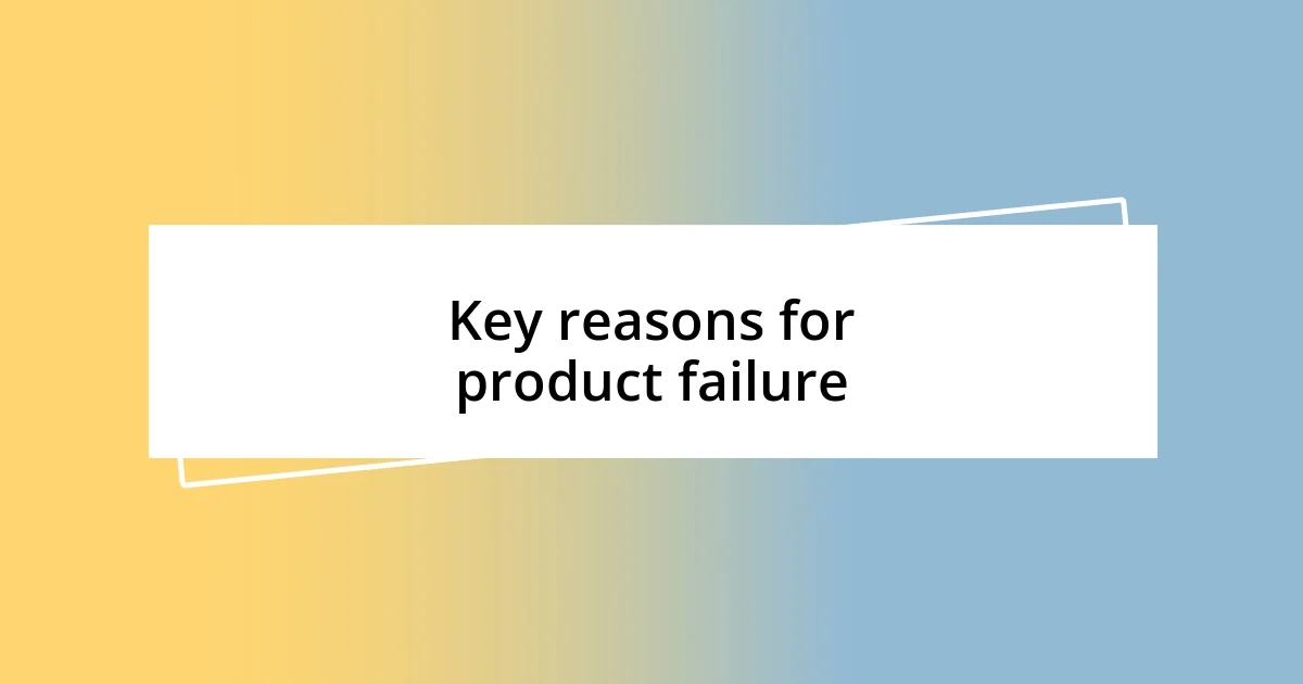 Key reasons for product failure