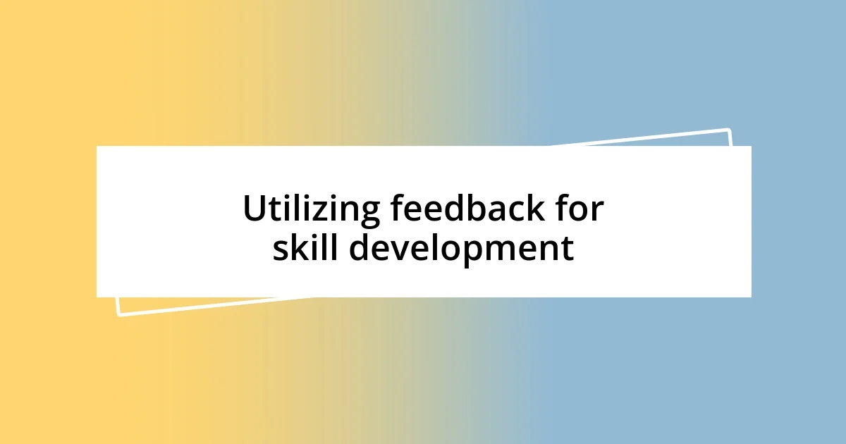 Utilizing feedback for skill development