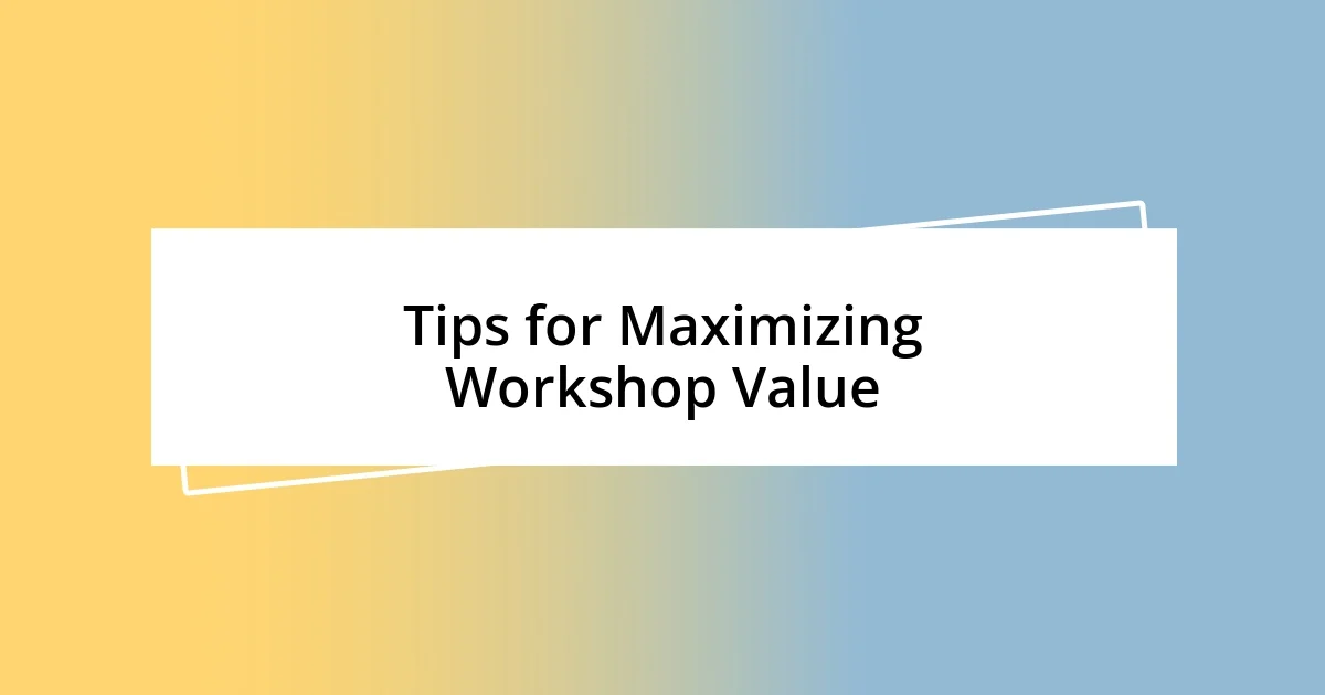 Tips for Maximizing Workshop Value