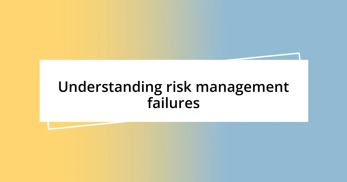 Understanding risk management failures