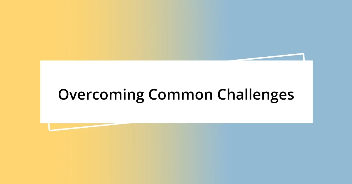 Overcoming Common Challenges