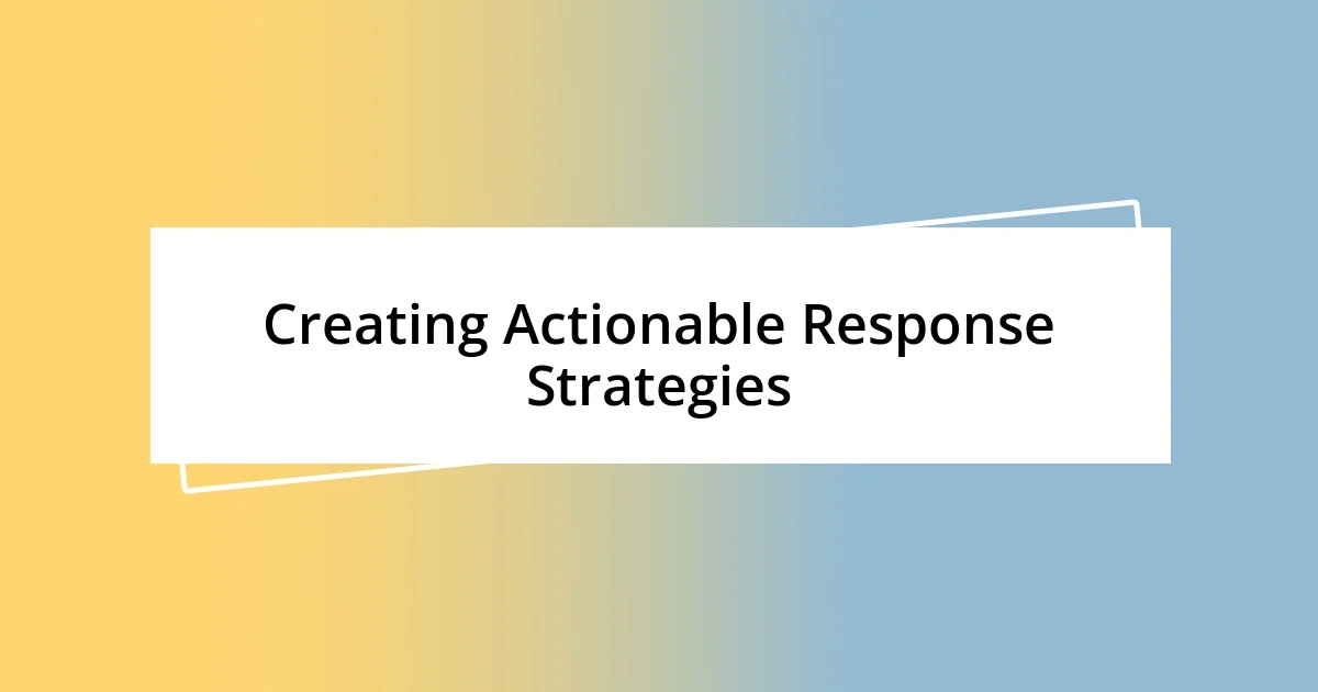 Creating Actionable Response Strategies