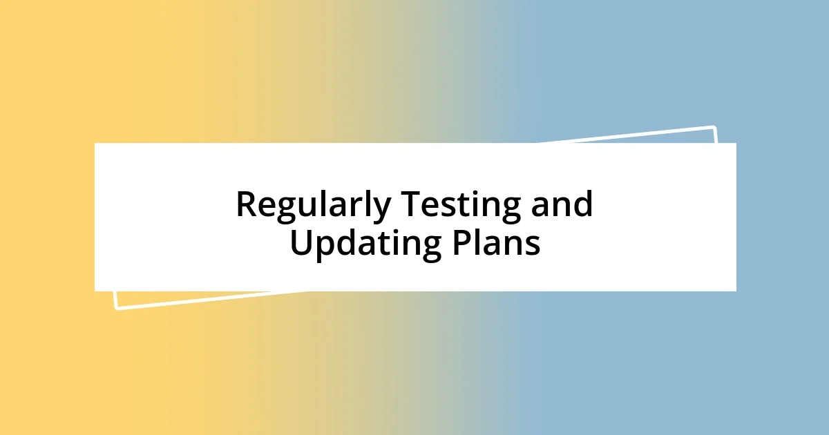 Regularly Testing and Updating Plans