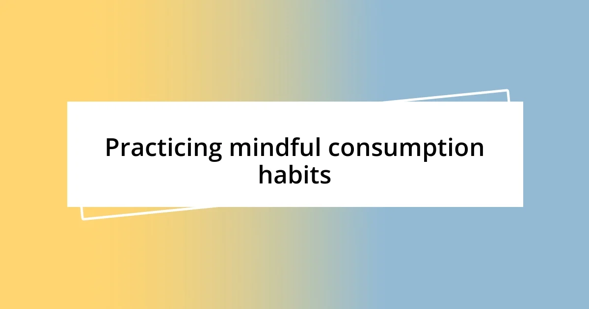 Practicing mindful consumption habits