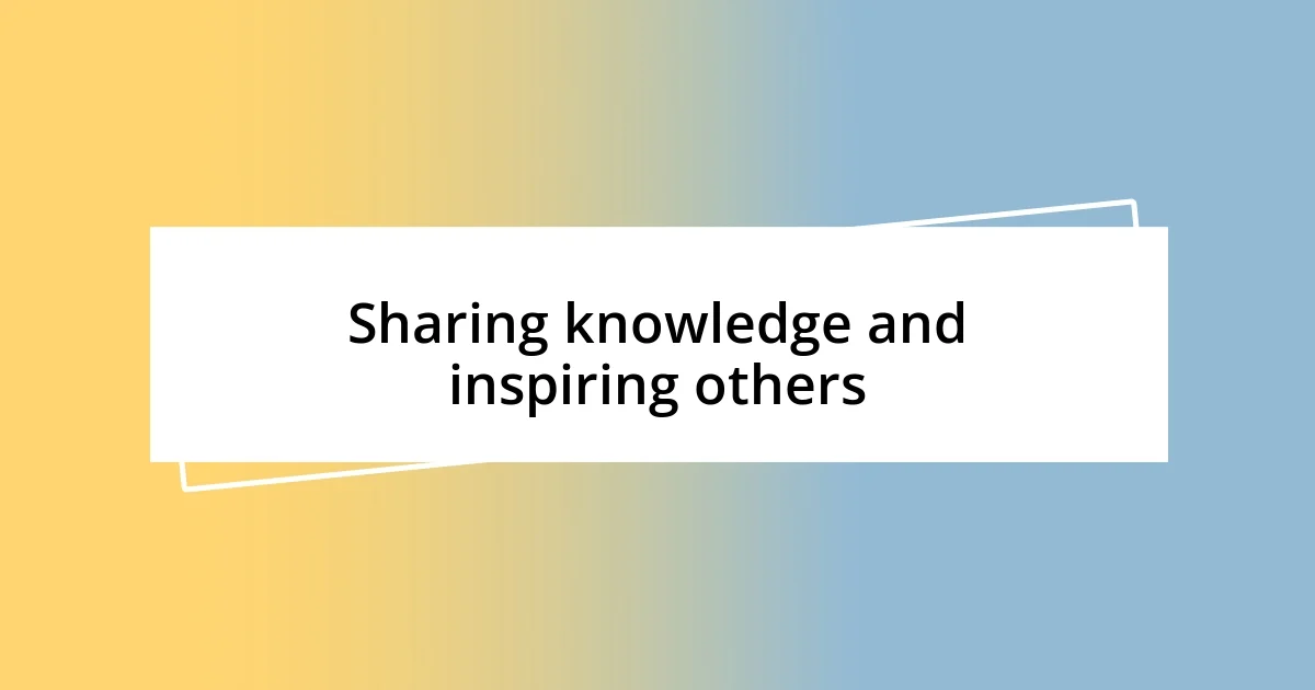 Sharing knowledge and inspiring others