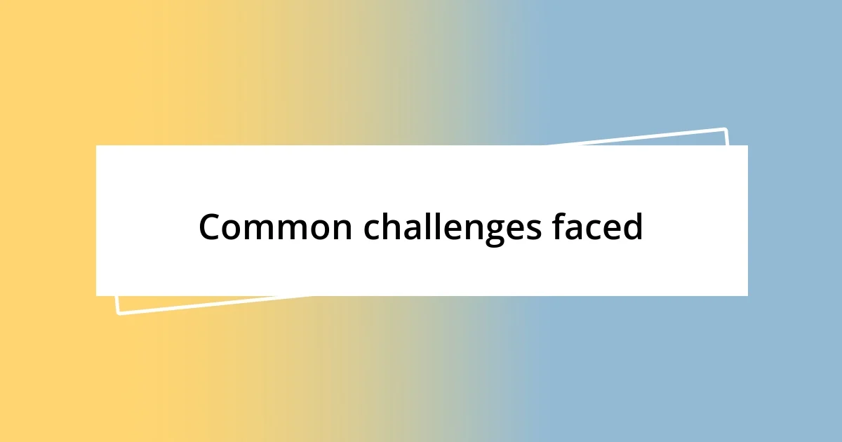 Common challenges faced