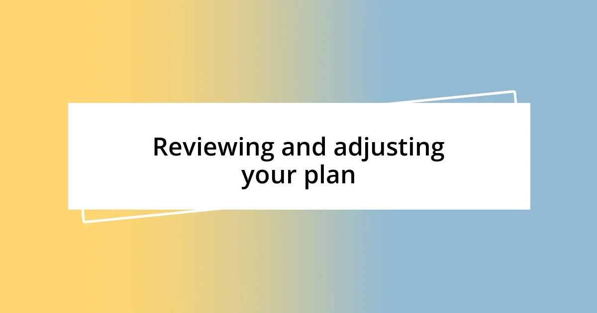 Reviewing and adjusting your plan