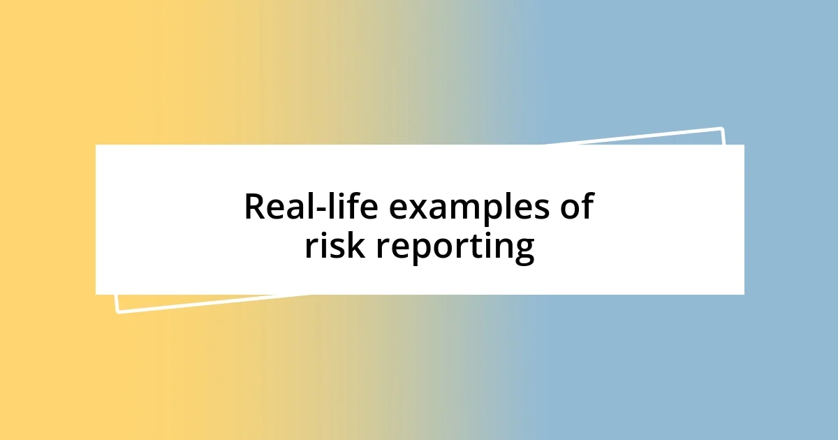 Real-life examples of risk reporting